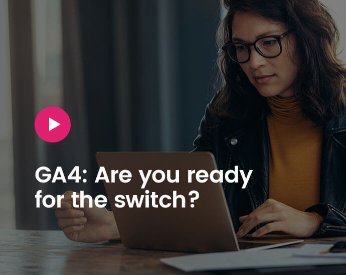 GA4 Webinar - Are you ready for the switch?